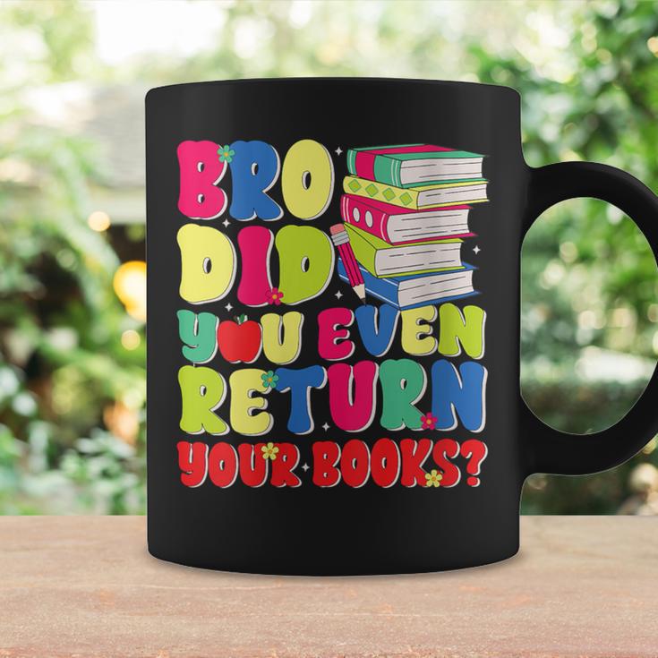 Bro Did You Even Return Your Books Librarian School Graphic Print Coffee Mug Gifts ideas Bro Did You Even Return Your Books Librarian School Graphic Print Coffee Mug Gifts ideas