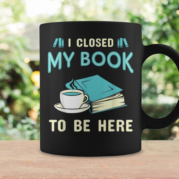 I Closed My Book To Be Here Bookworm Bookish Book Nerd Graphic Print Coffee Mug Gifts ideas