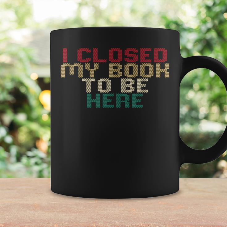 I Closed My Book To Be Here Book Lover Graphic Print Coffee Mug Gifts ideas