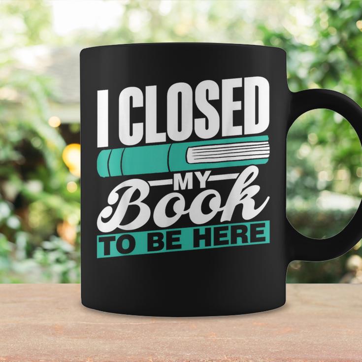 I Closed My Book To Be Here Read Readers Reader Reading Graphic Print Coffee Mug Gifts ideas