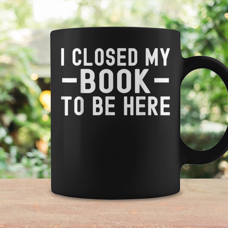 I Closed My Book To Be Here Reading Books Bookworm Graphic Print Coffee Mug Gifts ideas I Closed My Book To Be Here Reading Books Bookworm Graphic Print Coffee Mug Gifts ideas
