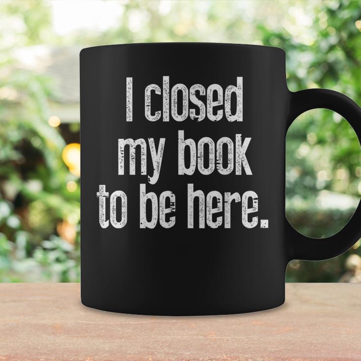 I Closed My Book To Be Here Reading Bookworm Librarian Graphic Print Coffee Mug Gifts ideas I Closed My Book To Be Here Reading Bookworm Librarian Graphic Print Coffee Mug Gifts ideas