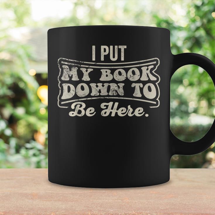 I Put My Book Down To Be Here Reader Graphic Print Coffee Mug Gifts ideas
