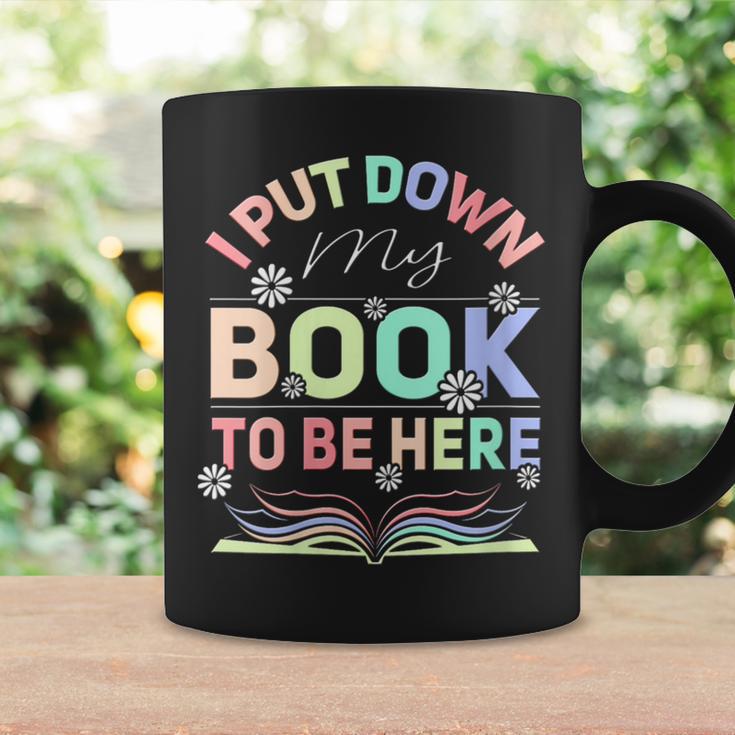 I Put Down My Book To Be Here I Put Down My Book Graphic Print Coffee Mug Gifts ideas