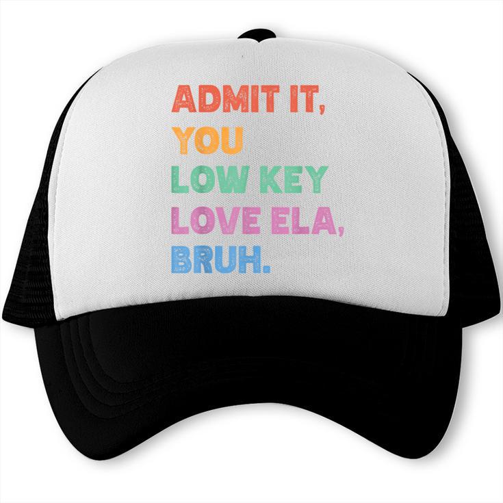 Admit It You Low Key Love Ela Bruh Back To School Trucker Cap