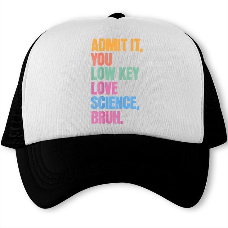 Admit It You Low Key Love Science Bruh Back To School Teens Trucker Cap