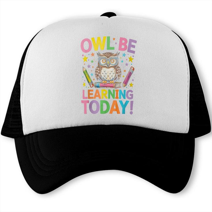 Back To School First Day Of School Owl Be Learning Today Trucker Cap