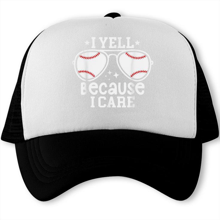 Baseball Dad I Yell Because I Care Baseball Dads Trucker Cap