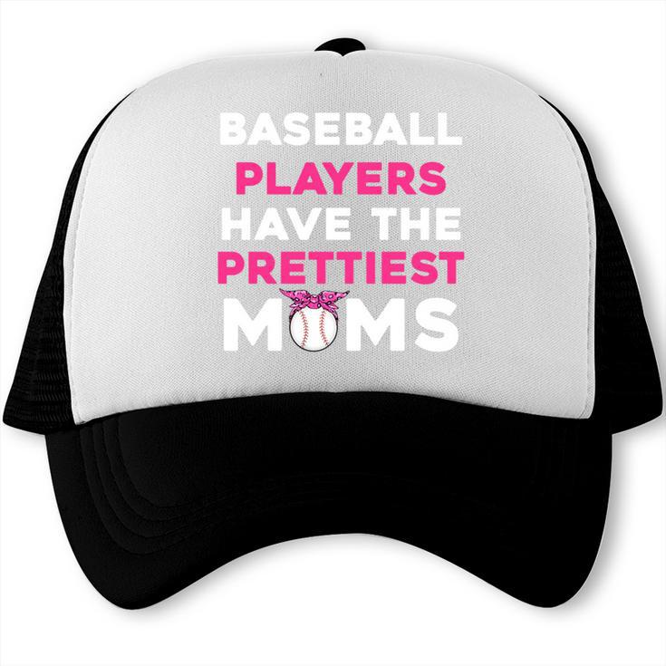Baseball Players Have The Prettiest Moms Baseball Moms Trucker Cap