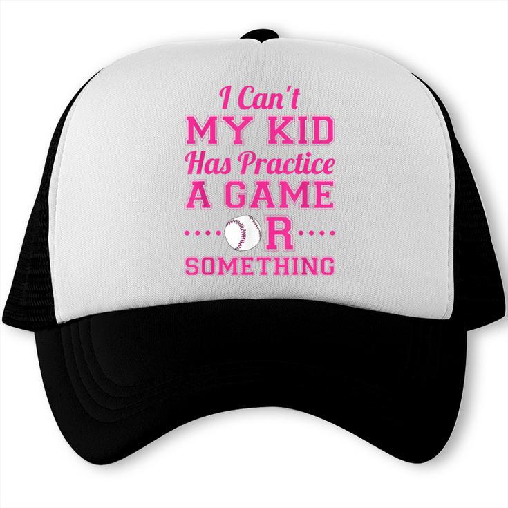 I Can't My Kid Has Practice A Game Or Something Baseball Mom Trucker Cap