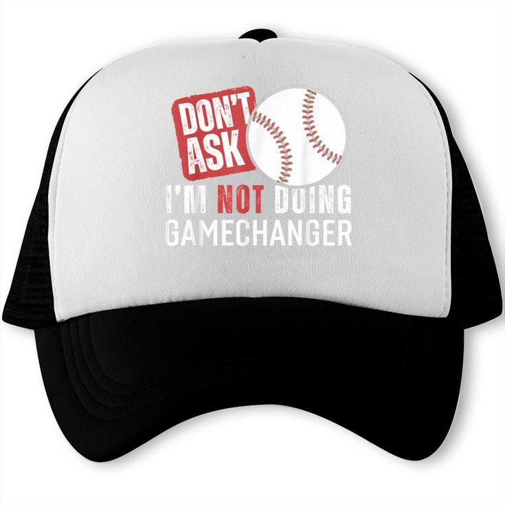 Don't Ask I'm Not Doing Gamechanger Sarcastic Baseball Quote Trucker Cap