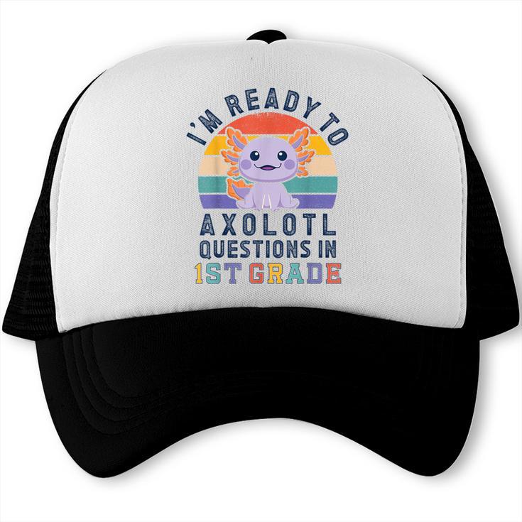 I'm Ready To Axolotl Questions In 1st Grade Back To School Trucker Cap I'm Ready To Axolotl Questions In 1st Grade Back To School Trucker Cap
