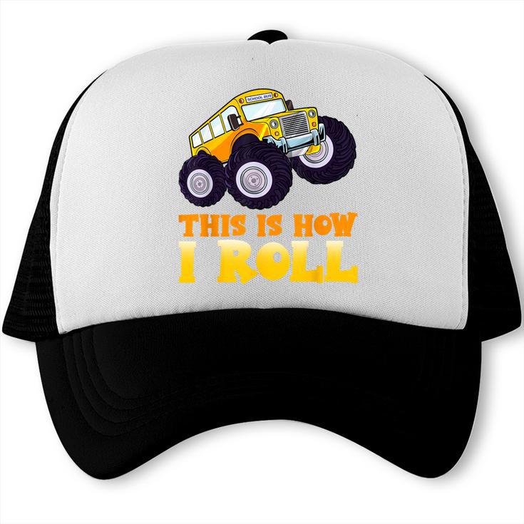 Monster Truck School Bus This Is How I Roll Back To School Trucker Cap Monster Truck School Bus This Is How I Roll Back To School Trucker Cap