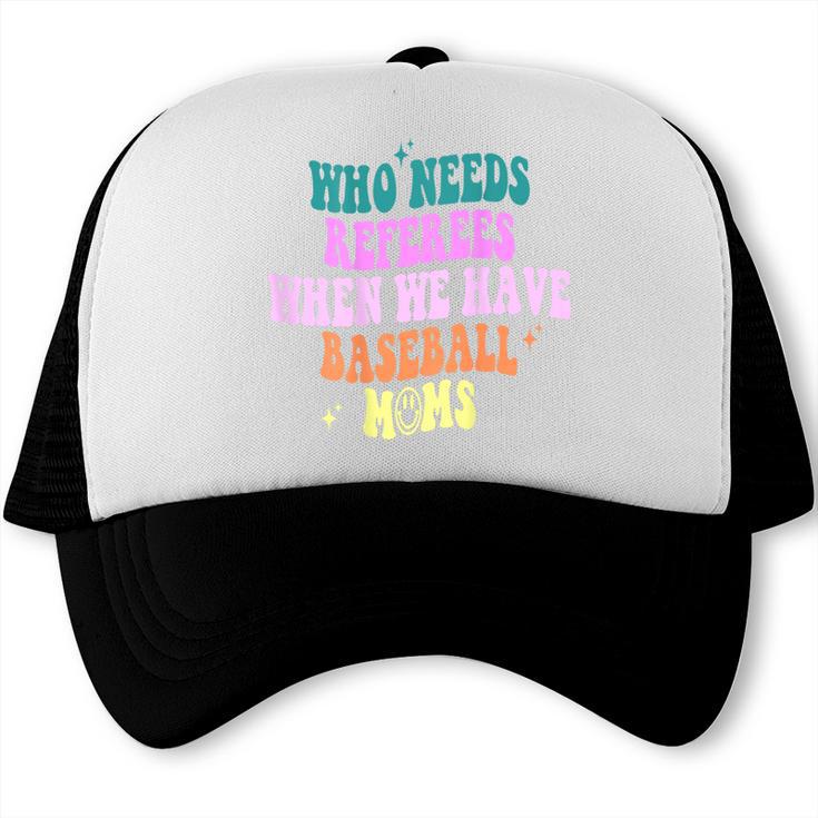 Who Needs Referees When We Have Baseball Moms Trucker Cap