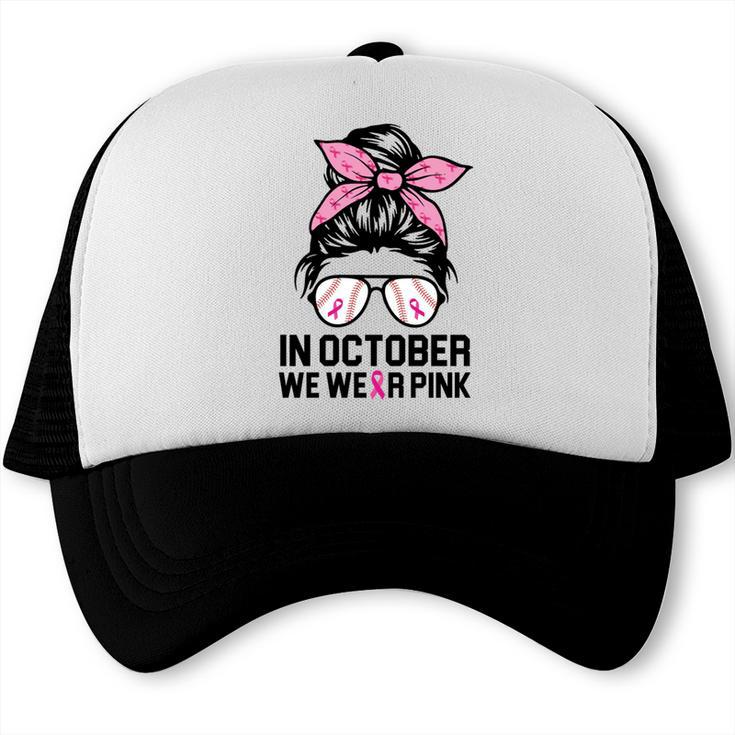 In October We Wear Pink Baseball Mom Messy Bun Breast Cancer Trucker Cap In October We Wear Pink Baseball Mom Messy Bun Breast Cancer Trucker Cap