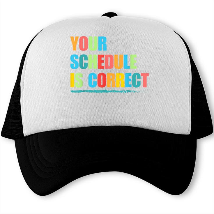 Your Schedule Is Correct Back To School Life Trucker Cap