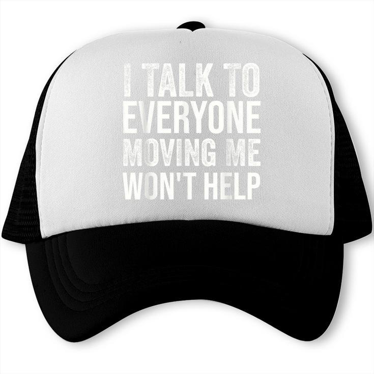 I Talk To Everyone Moving Me Won't Help Back To School Trucker Cap