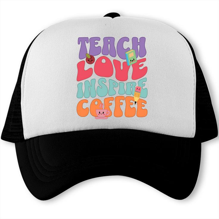Teach Love Inspire Coffee Cute Teaching Quote Back To School Trucker Cap