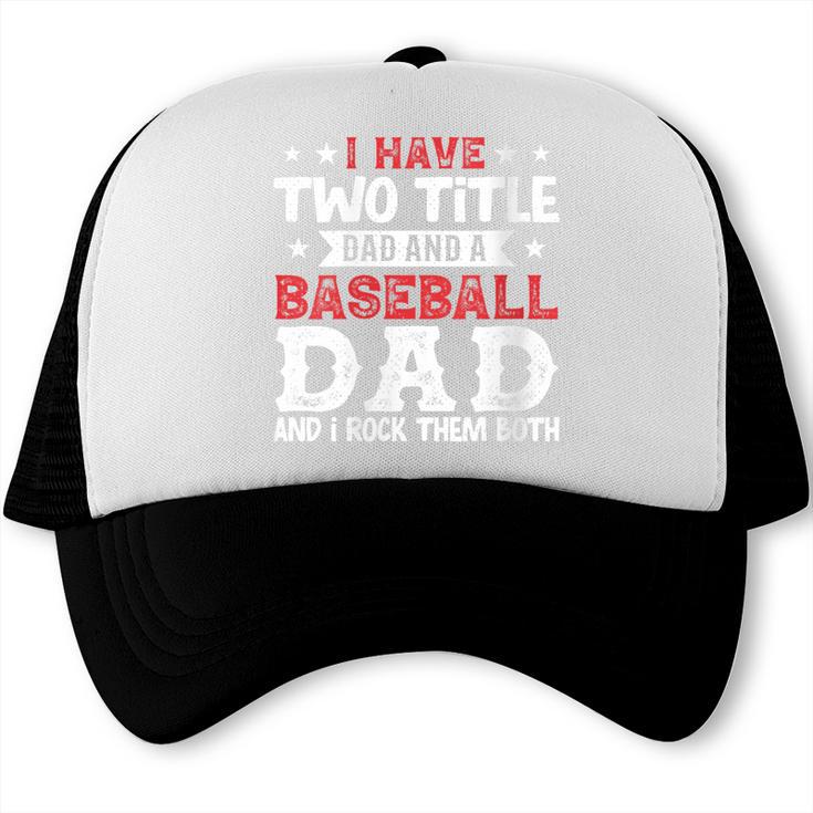 I Have Two Title Dad And a Baseball Dad And I Rock Them Both Trucker Cap
