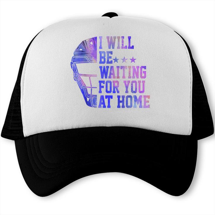 I Will Be Waiting For You At Home Baseball Softball Catcher Trucker Cap