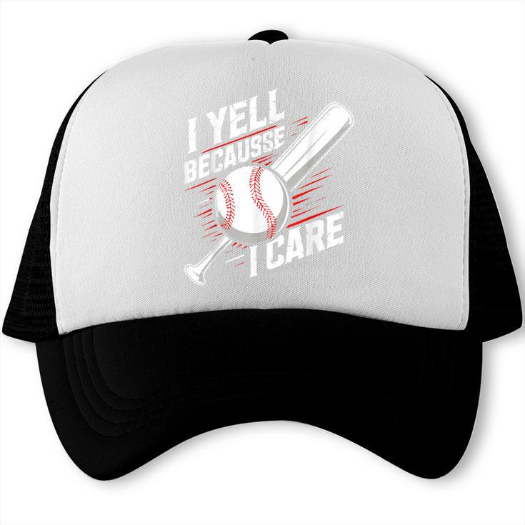 I Yell Because I Care Baseball Dads Baseball Fan Humor Trucker Cap