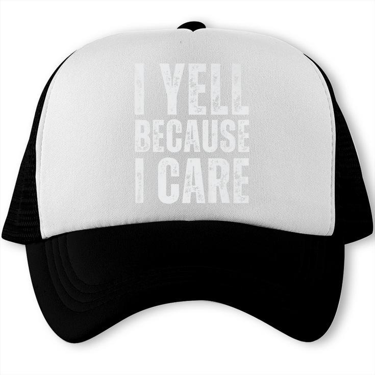 I Yell Because I Care Baseball Dads Premium T-Shirt Trucker Cap I Yell Because I Care Baseball Dads Premium T-Shirt Trucker Cap