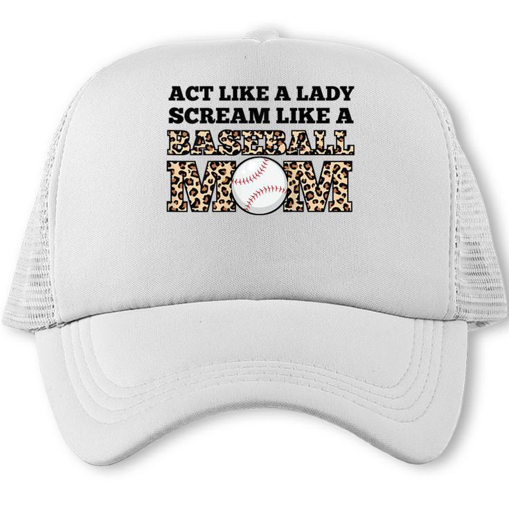 Act Like a Lady Scream Like a Baseball Mom Mother Trucker Cap