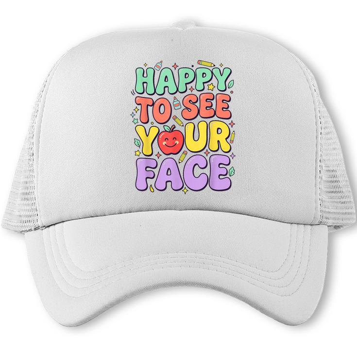 Back To School First Day Of School Happy To See Your Face Trucker Cap