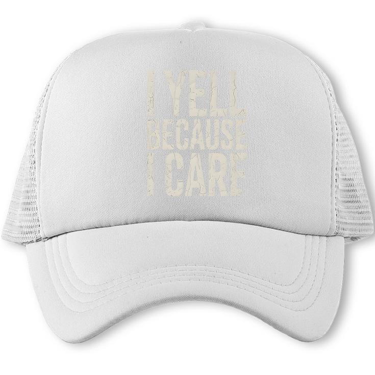 Baseball Fan Humor I Yell Because I Care Baseball Dads Premium Trucker Cap