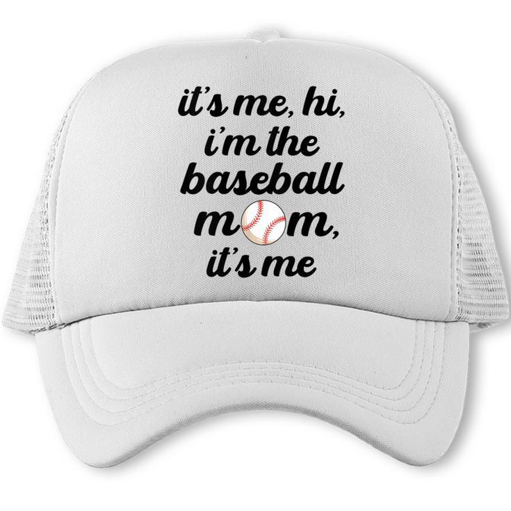 Baseball Mom It's Me Hi It's Me I'm The Baseball Mom Trucker Cap