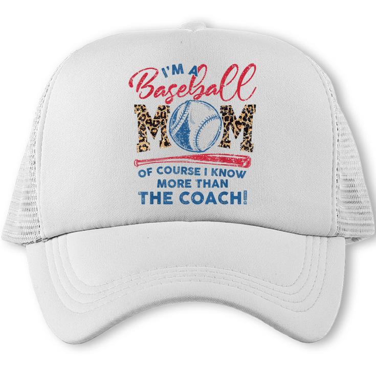 I’m A Baseball Mom Of Course I Know More Than The Coach Trucker Cap