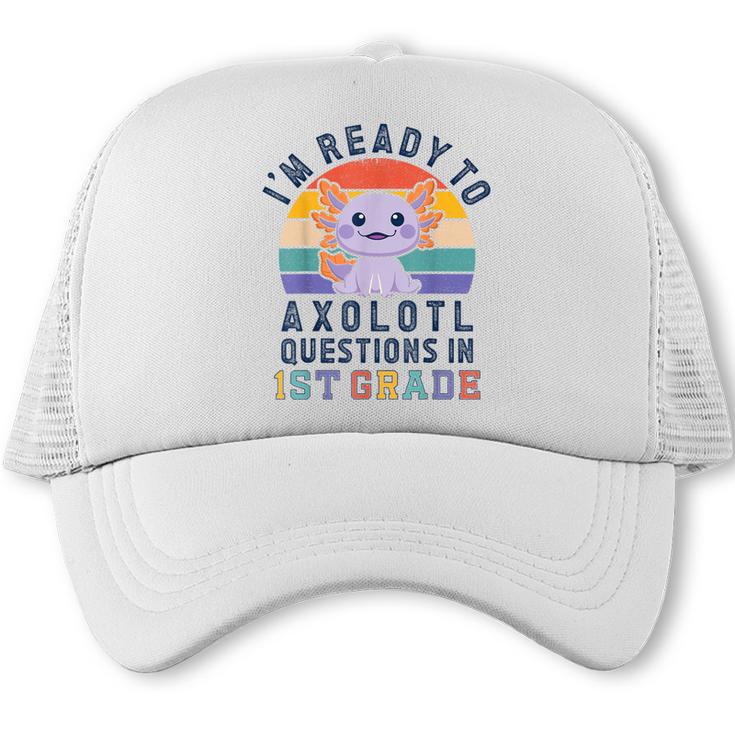 I'm Ready To Axolotl Questions In 1st Grade Back To School Trucker Cap
