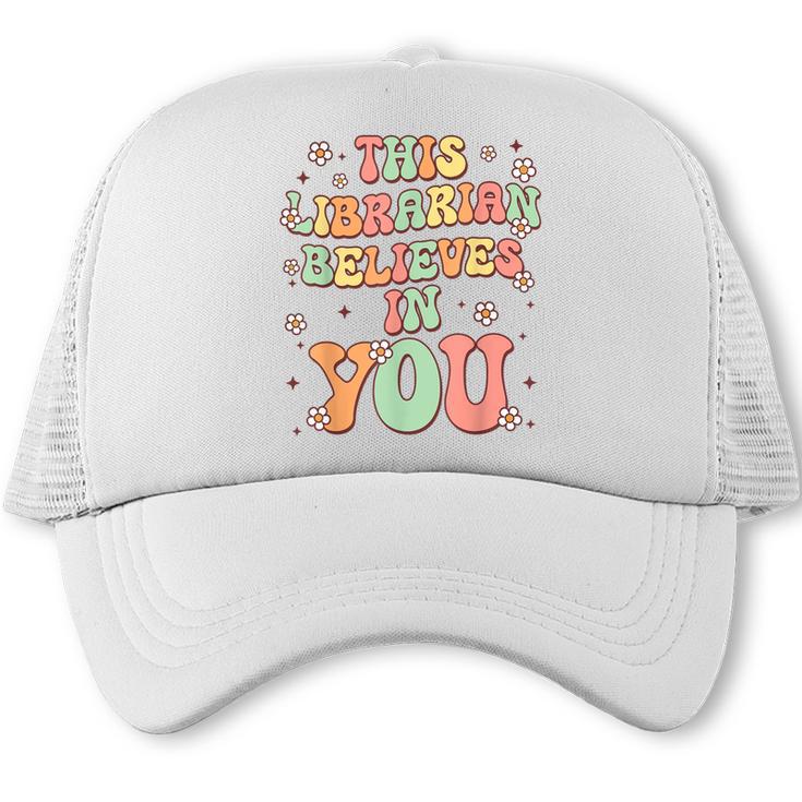 This Librarian Believes In You Groovy Back To School Trucker Cap