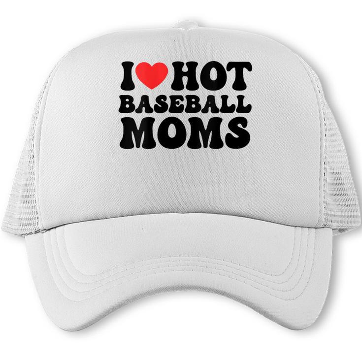 I Love Hot Baseball Moms Baseball Mom Sport Men Women Trucker Cap