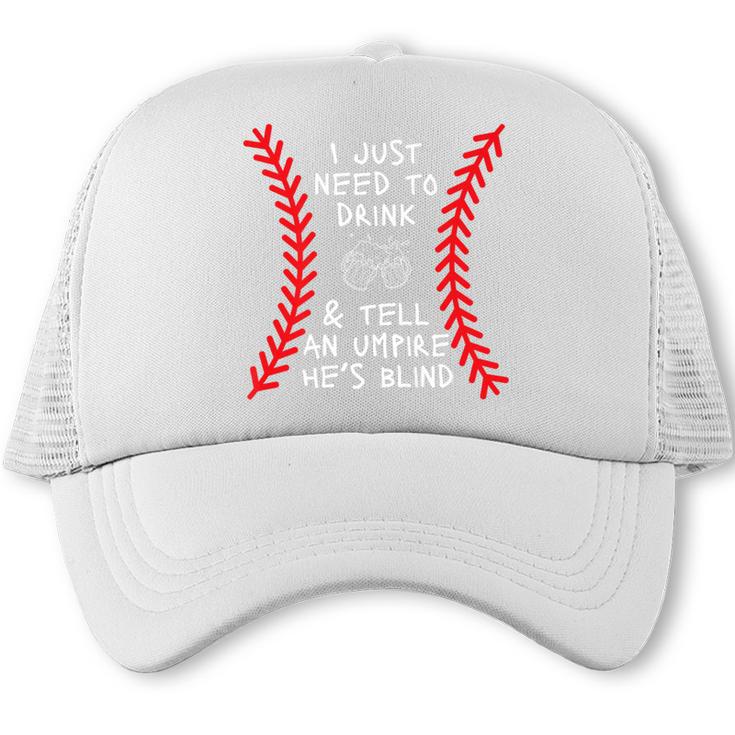 Need To Drink And Tell An Umpire He's Blind Baseball Dad Premium Trucker Cap