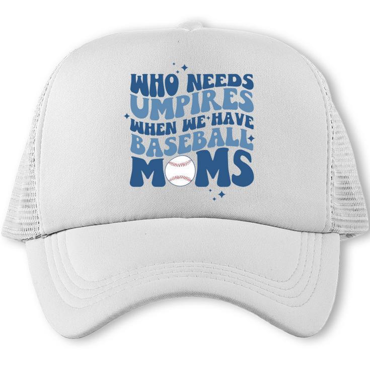 Who Needs Umpires When We Have Baseball Moms Groovy Retro Trucker Cap