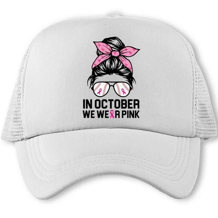 In October We Wear Pink Baseball Mom Messy Bun Breast Cancer Trucker Cap