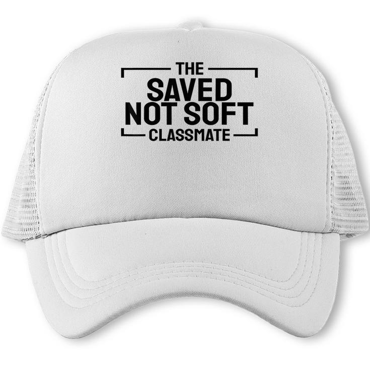 The Saved Not Soft Classmate College Students Back To School Trucker Cap