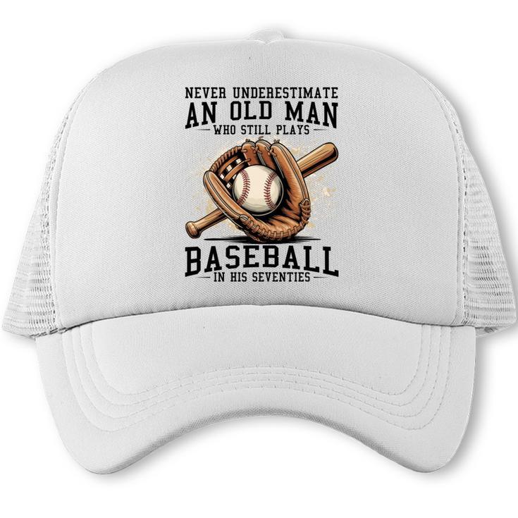 Never Underestimate Old Man Plays Baseball In His Seventies Trucker Cap