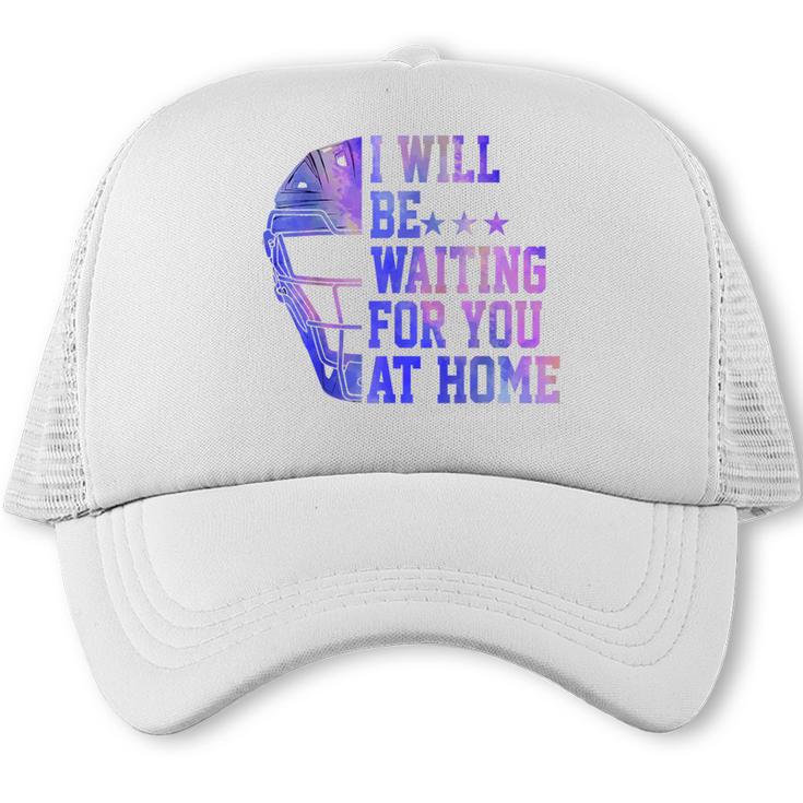 I Will Be Waiting For You At Home Baseball Softball Catcher Trucker Cap