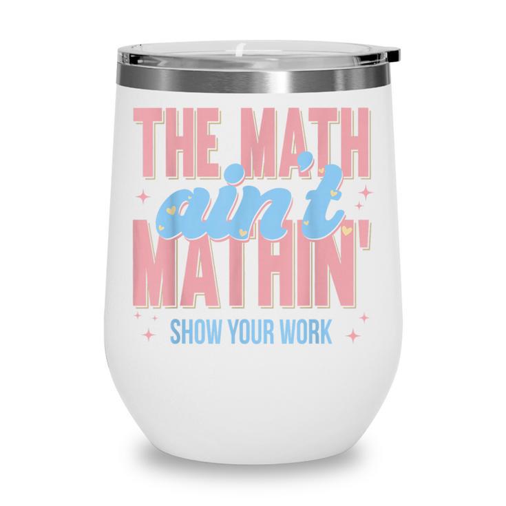 The Math Ain't Mathin' Show Your Work Back To School Wine Tumbler