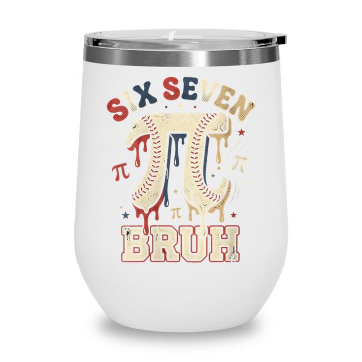 Women's Six Seven 67 Bruh 6 7 Happy Pi Day Baseball Be Irrational Wine Tumbler