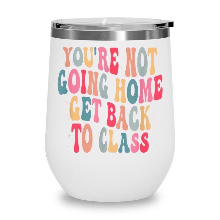 You'Re Not Going Home Get Back To Class Back To School Wine Tumbler