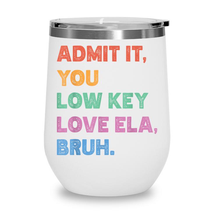 Admit It You Low Key Love Ela Bruh Back To School Wine Tumbler