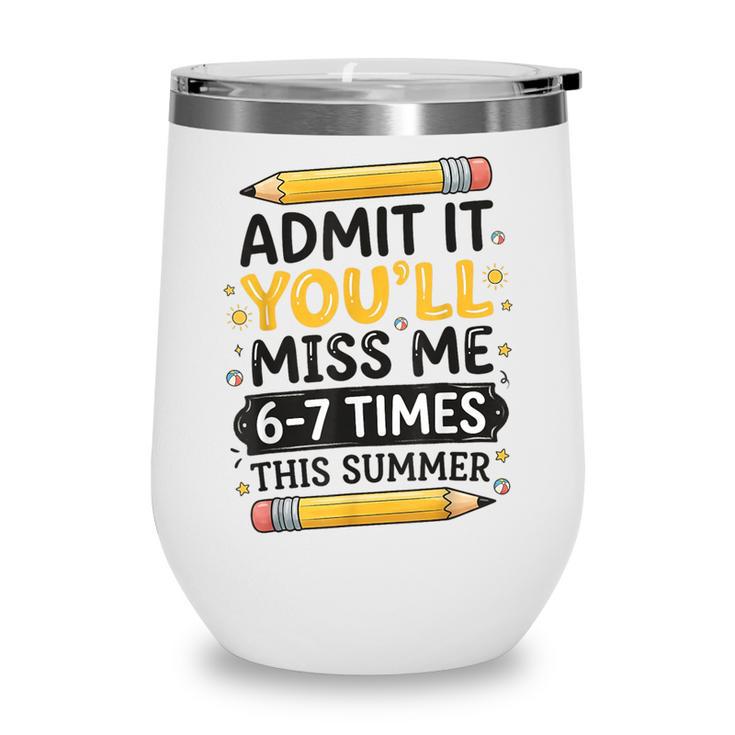 Admit It You'Ll Miss Me 6-7 Times This Summer Back To School Wine Tumbler