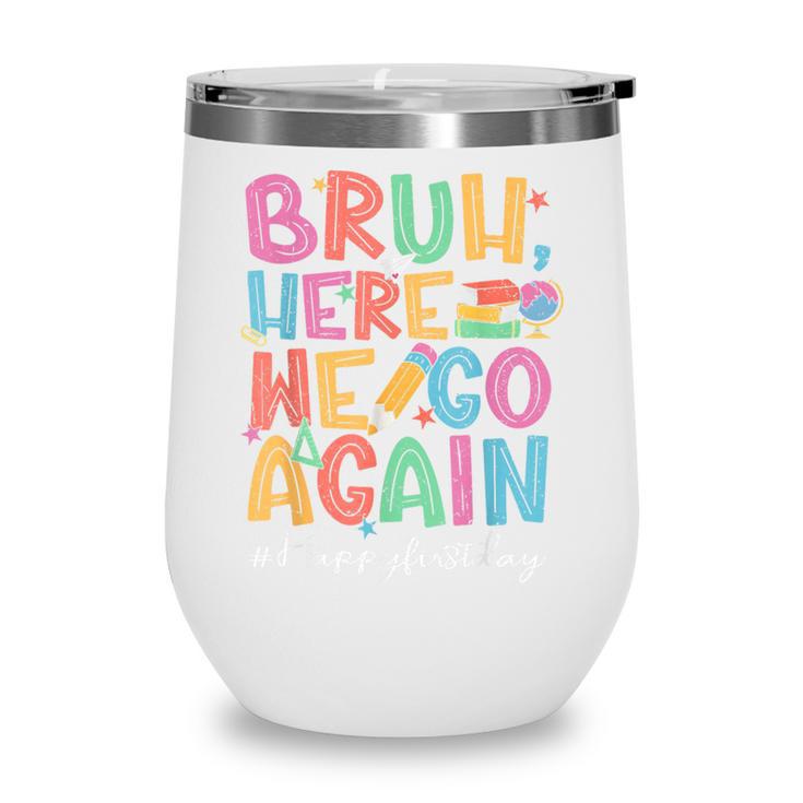 Back To School First Day Of School Bruh Here We Go Again Bro Wine Tumbler