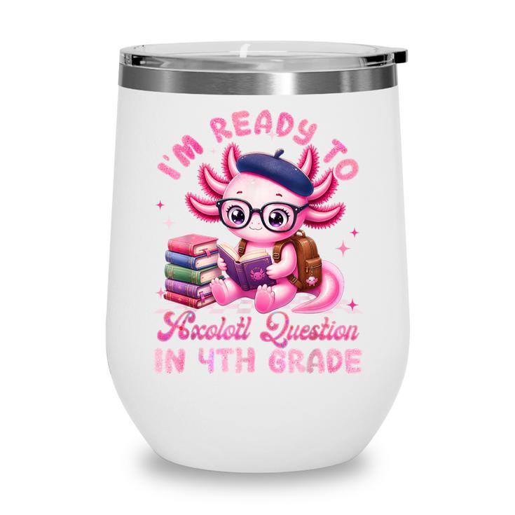 Back To School I'm Ready To Axolotl Question In 4th Grade Wine Tumbler