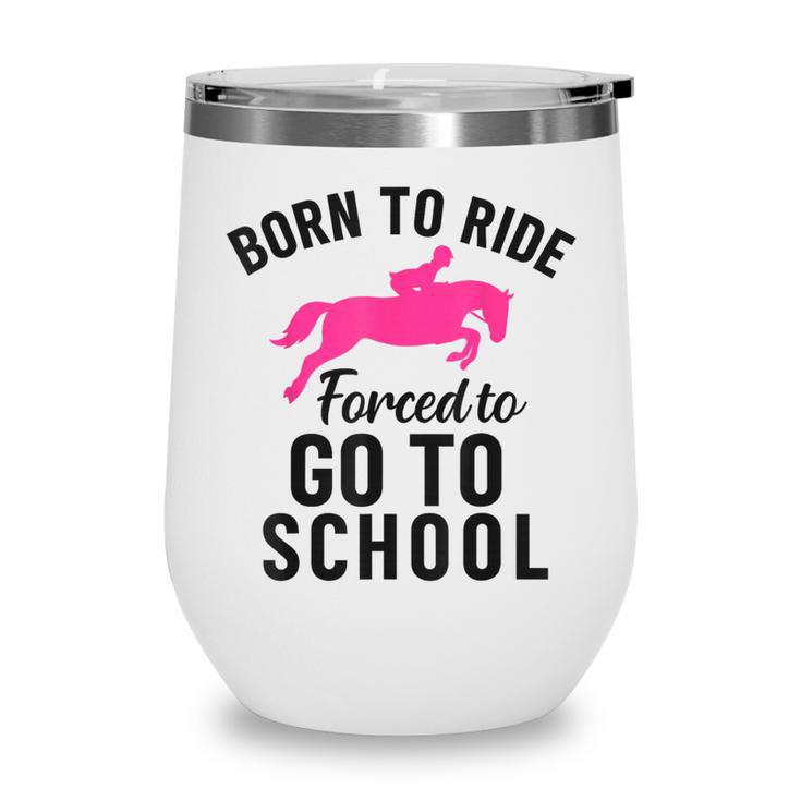 Born To Riding Forced To Go To School Back To School Wine Tumbler