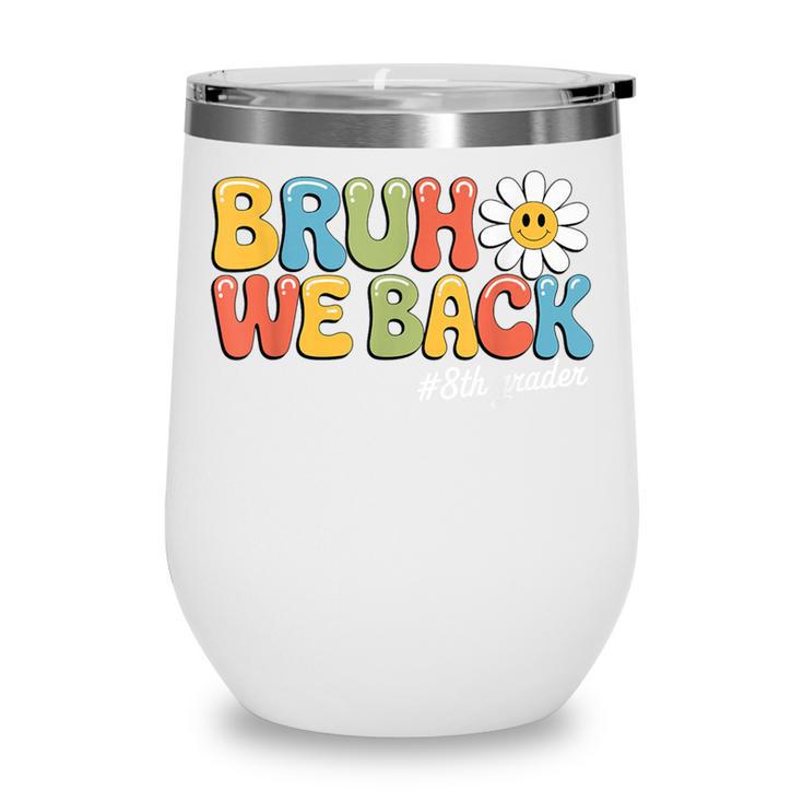 Bruh We Back 8th Grade First Day Of School Back To School Wine Tumbler Bruh We Back 8th Grade First Day Of School Back To School Wine Tumbler