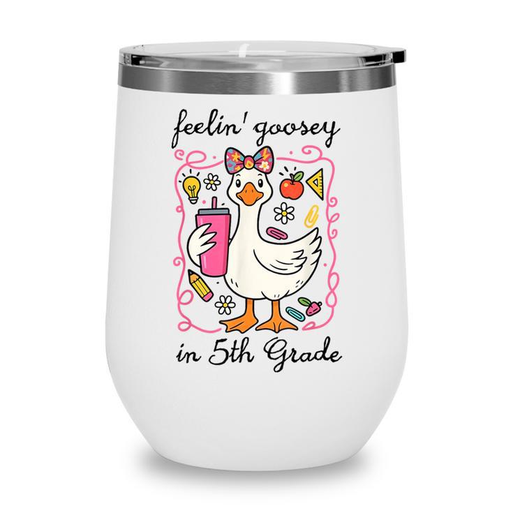 Feeling Goosey In 5th Grade Silly Goose Back To School Wine Tumbler